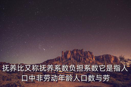 撫養比又稱撫養系數負擔系數它是指人口中非勞動年齡人口數與勞