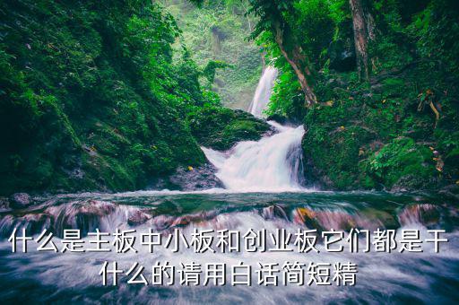 股市里什么叫主板創業板中小板，什么是主板中小板和創業板它們都是干什么的請用白話簡短精