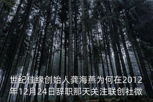 世紀佳緣創始人龔海燕為何在2012年12月24日辭職那天關注聯創社微
