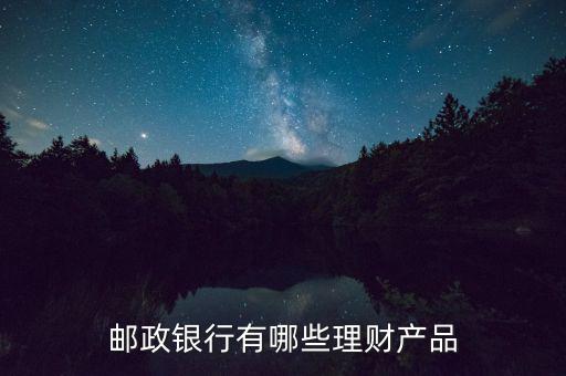 郵政銀行有哪些理財產品