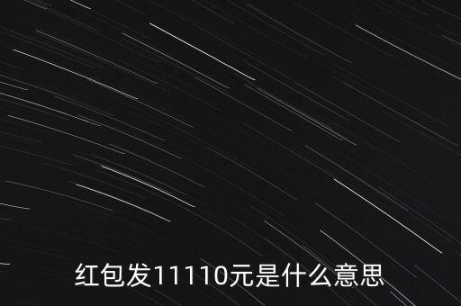 紅包發11110元是什么意思