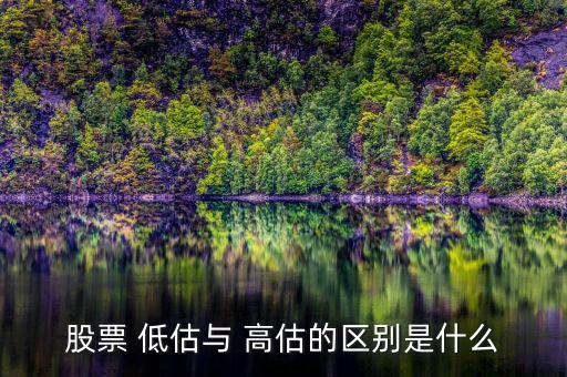股票 低估與 高估的區別是什么