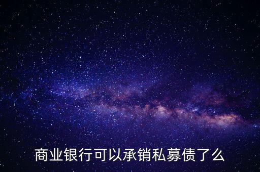 商業銀行可以承銷私募債了么