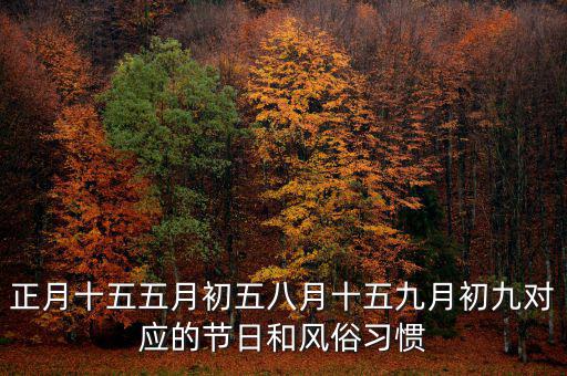 正月十五五月初五八月十五九月初九對應的節日和風俗習慣