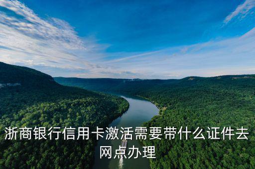 浙商銀行信用卡激活需要帶什么證件去網點辦理