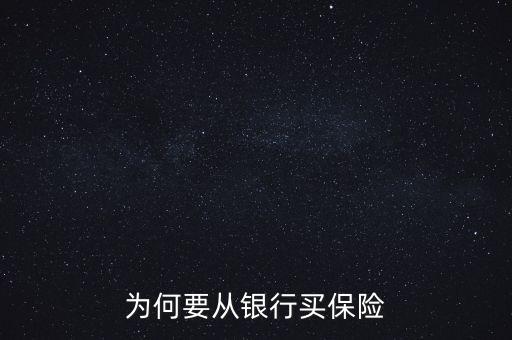 銀行為什么要推薦保險業務，為何要從銀行買保險