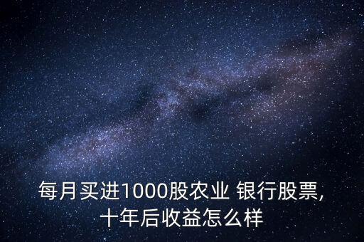 每月買進1000股農業 銀行股票,十年后收益怎么樣