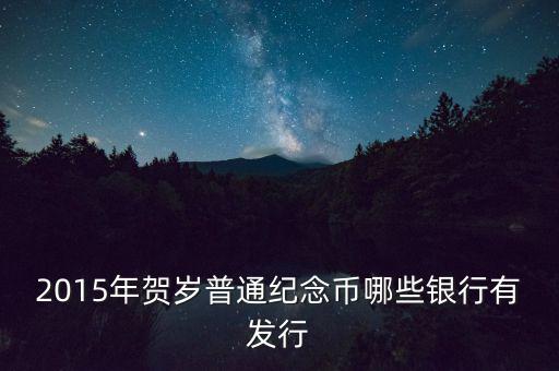 2015年賀歲普通紀念幣哪些銀行有發行