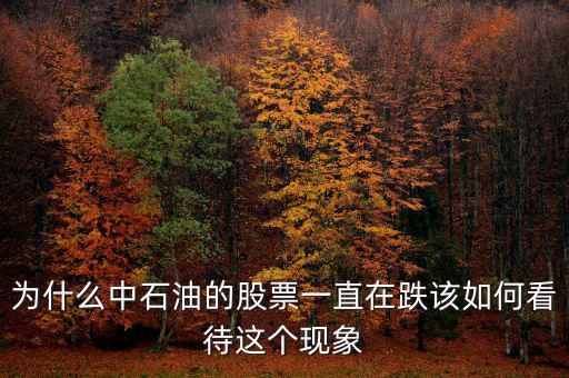 為什么中石油的股票一直在跌該如何看待這個現象