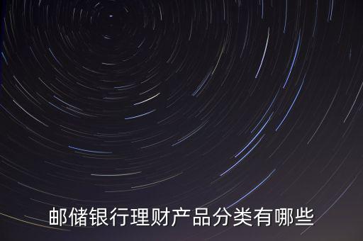 郵儲銀行理財產品分類有哪些