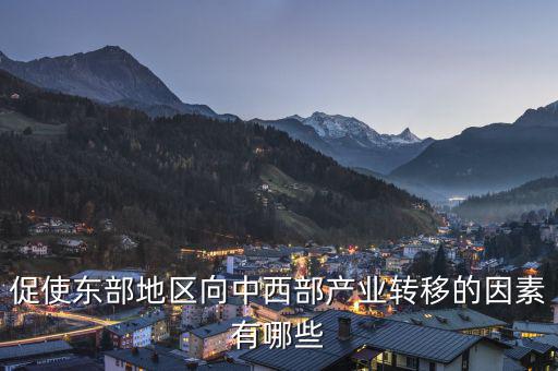 為什么中西部產業要向東部轉移，說出我國東部沿海地區企業將工廠搬移到中西部地區的主要目的