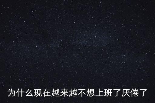 為什么現在越來越不想上班了厭倦了