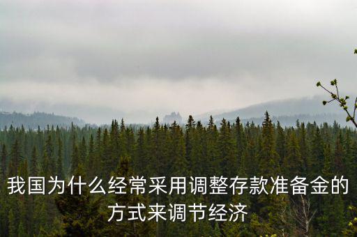 我國為什么經常采用調整存款準備金的方式來調節經濟