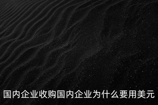 國內企業收購國內企業為什么要用美元