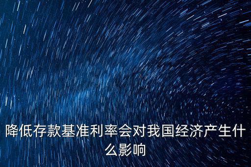 低利率時代會發生什么，降低存款基準利率會對我國經濟產生什么影響