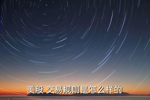 美股 交易規則是怎么樣的