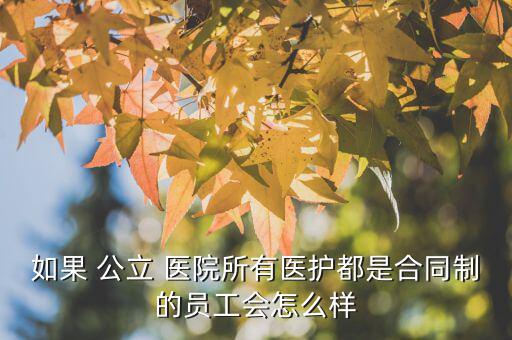 如果 公立 醫院所有醫護都是合同制的員工會怎么樣