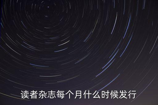 讀者雜志每個月什么時候發行