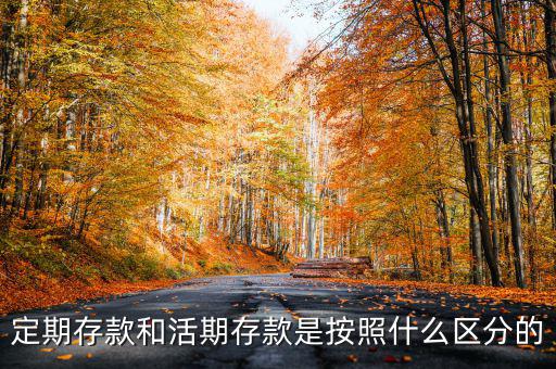 定期存款和活期存款是按照什么區分的