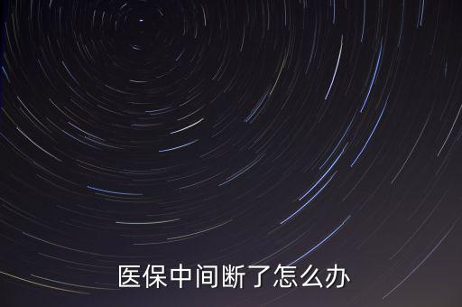  醫保中間斷了怎么辦