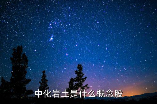 中化巖土有什么概念，中化巖土是什么概念股