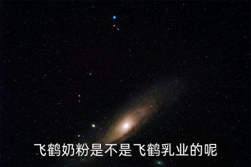 飛鶴奶粉是不是飛鶴乳業的呢