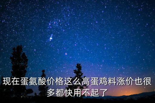 現在蛋氨酸價格這么高蛋雞料漲價也很多都快用不起了