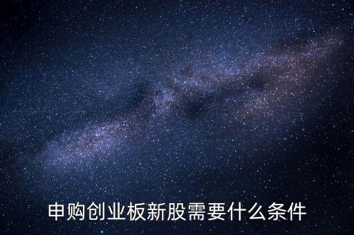 申購創業板新股需要什么條件