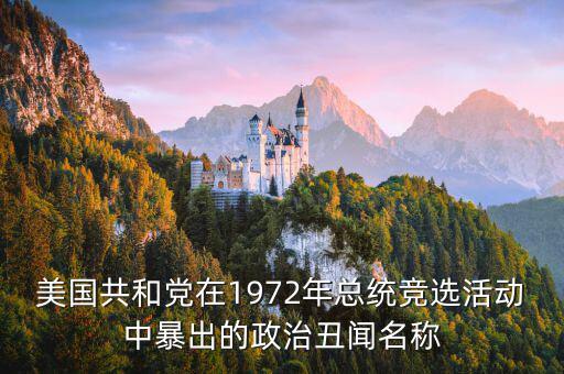 美國共和黨在1972年總統競選活動中暴出的政治丑聞名稱