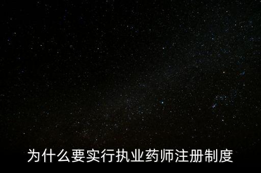 為什么要實行執業藥師注冊制度