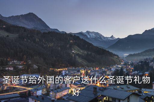 圣誕節(jié)給外國(guó)的客戶送什么圣誕節(jié)禮物好