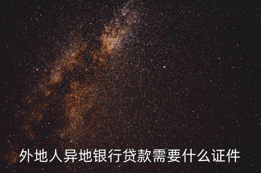 外地人建行貸款需要什么手續，外地人異地銀行貸款需要什么證件
