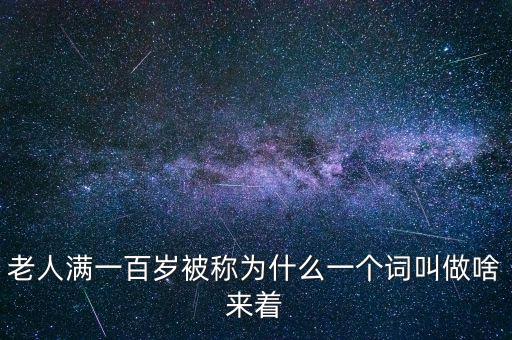 100歲以上老人叫什么，超過百歲的人被稱為什么