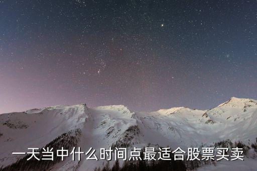 什么位置賣股最好，一天當中什么時間點最適合股票買賣