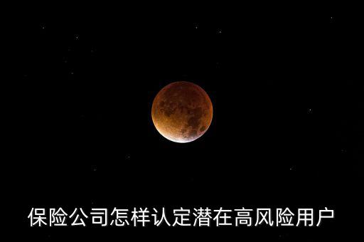 什么是保險高風險用戶，保險公司怎樣認定潛在高風險用戶