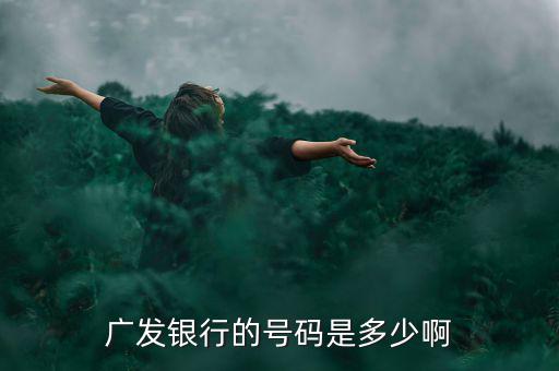 廣發銀行的號碼是多少啊