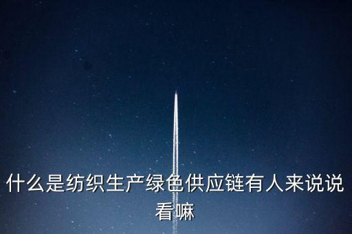 什么是紡織生產綠色供應鏈有人來說說看嘛