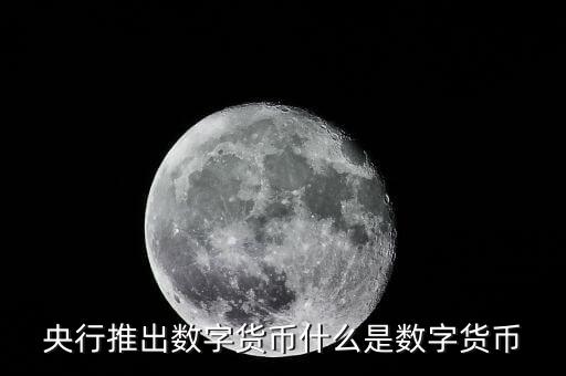 央行推出數字貨幣什么是數字貨幣