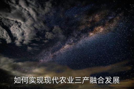 如何實現現代農業三產融合發展