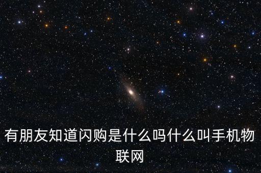 有朋友知道閃購是什么嗎什么叫手機物聯網
