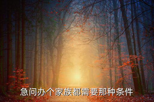 注冊家族辦公室需要什么資質，急問辦個家族都需要那種條件