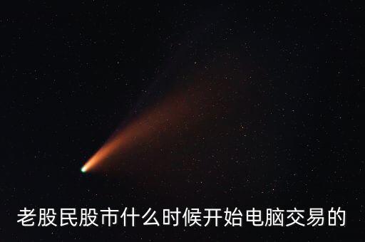 什么時候開始可以全民炒股，老股民股市什么時候開始電腦交易的