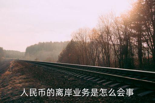 人民幣的離岸業務是怎么會事