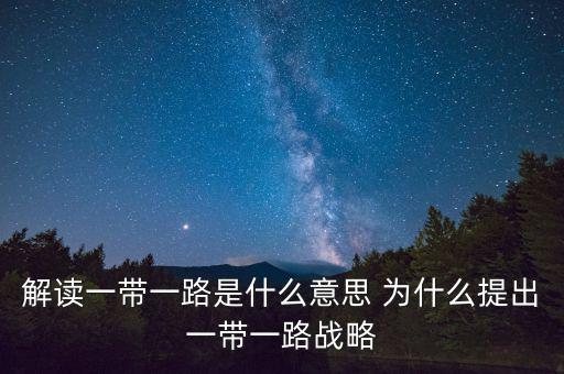 解讀一帶一路是什么意思 為什么提出一帶一路戰略