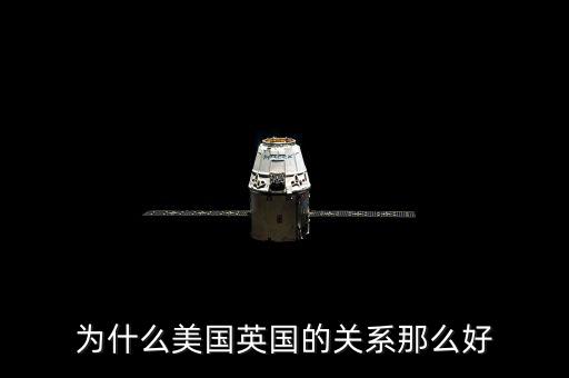 為什么美國和英國關系，英國和美國的關系為什么那么好
