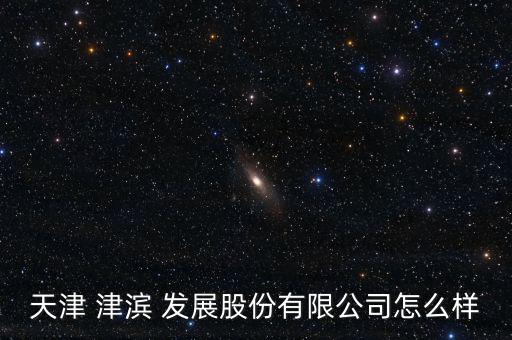 津濱發展股票怎么樣,津濱發展不是熱點股票受益或沒預期那么高