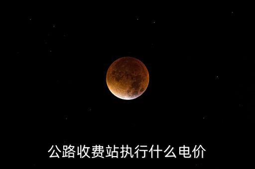 公路收費站執行什么電價