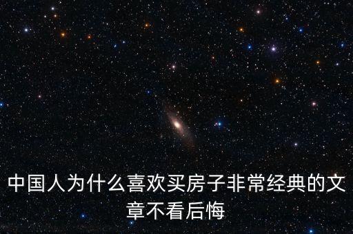 中國人為什么喜歡投資房產，中國人為什么喜歡買房子非常經典的文章不看后悔