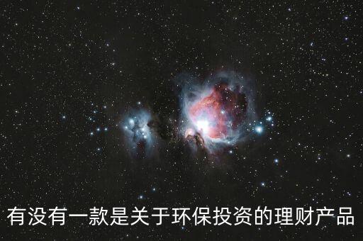 有沒有一款是關于環保投資的理財產品