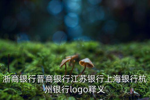浙商銀行晉商銀行江蘇銀行上海銀行杭州銀行logo釋義